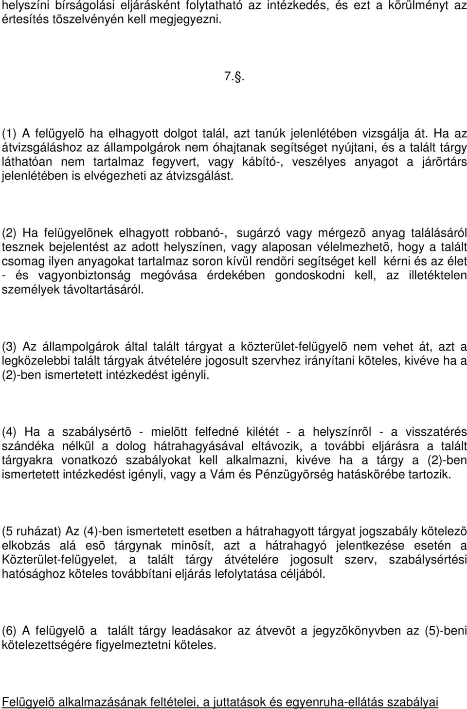 Ha az átvizsgáláshoz az állampolgárok nem óhajtanak segítséget nyújtani, és a talált tárgy láthatóan nem tartalmaz fegyvert, vagy kábító-, veszélyes anyagot a járõrtárs jelenlétében is elvégezheti az