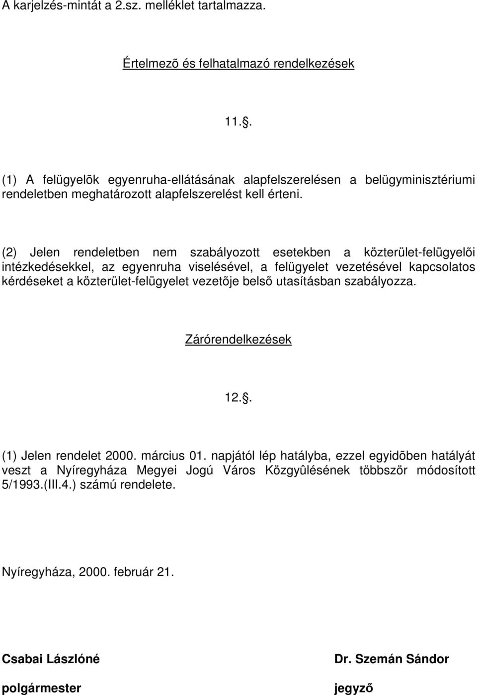 (2) Jelen rendeletben nem szabályozott esetekben a közterület-felügyelõi intézkedésekkel, az egyenruha viselésével, a felügyelet vezetésével kapcsolatos kérdéseket a közterület-felügyelet