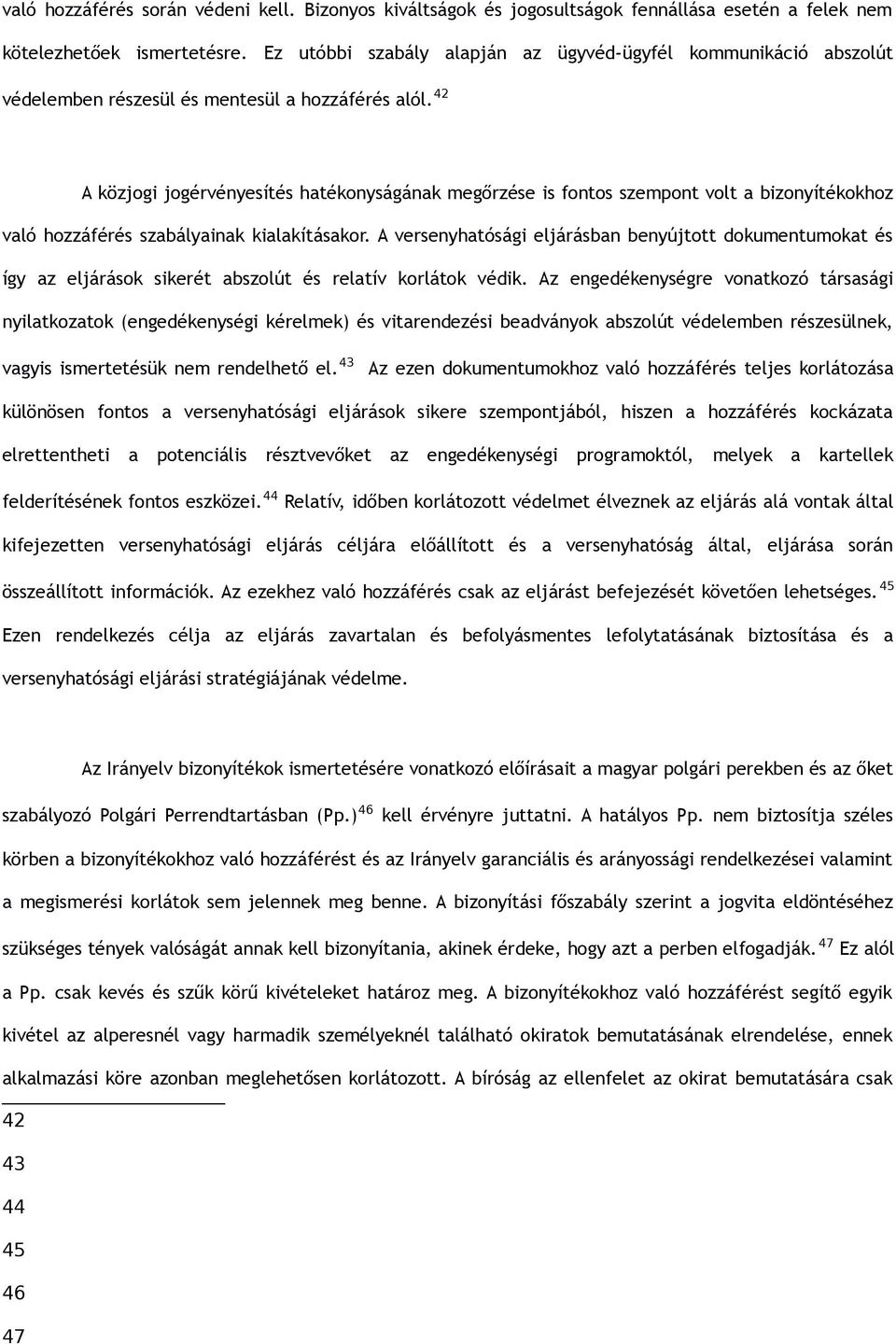 42 A közjogi jogérvényesítés hatékonyságának megőrzése is fontos szempont volt a bizonyítékokhoz való hozzáférés szabályainak kialakításakor.