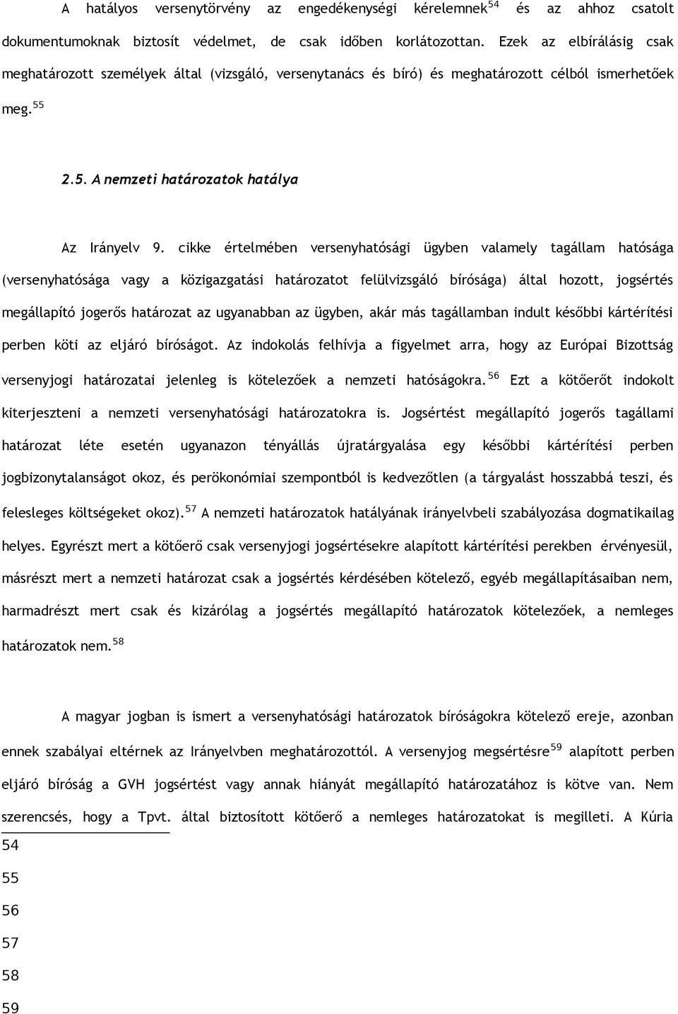 cikke értelmében versenyhatósági ügyben valamely tagállam hatósága (versenyhatósága vagy a közigazgatási határozatot felülvizsgáló bírósága) által hozott, jogsértés megállapító jogerős határozat az