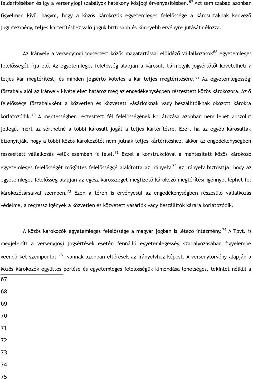 jutását célozza. Az Irányelv a versenyjogi jogsértést közös magatartással előidéző vállalkozások 68 egyetemleges felelősségét írja elő.