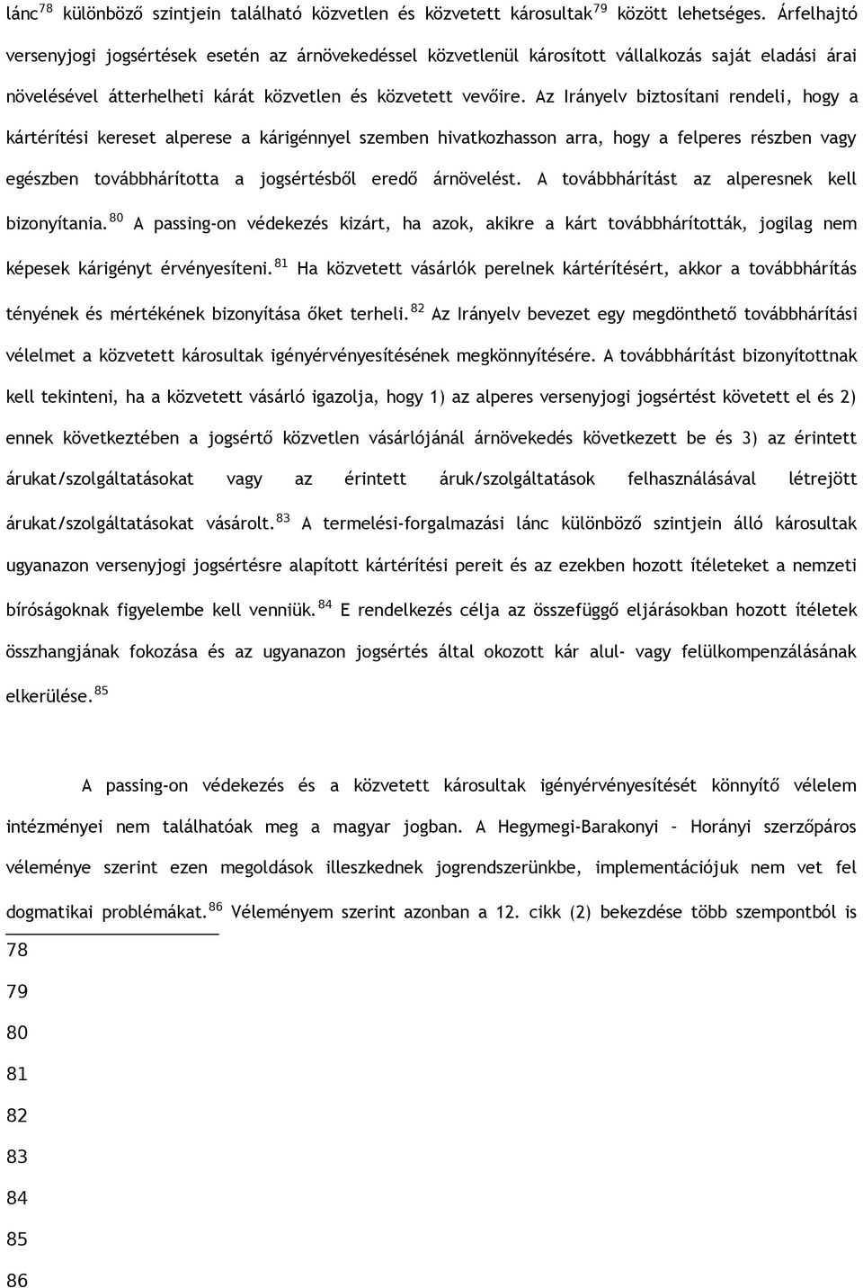 Az Irányelv biztosítani rendeli, hogy a kártérítési kereset alperese a kárigénnyel szemben hivatkozhasson arra, hogy a felperes részben vagy egészben továbbhárította a jogsértésből eredő árnövelést.