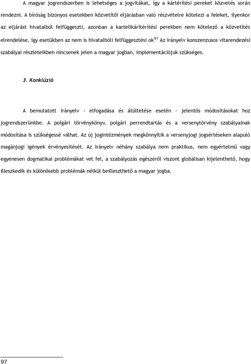 elrendelése, így esetükben az nem is hivatalbóli felfüggesztési ok 97 Az Irányelv konszenzusos vitarendezési szabályai részleteikben nincsenek jelen a magyar jogban, implementációjuk szükséges. 3.