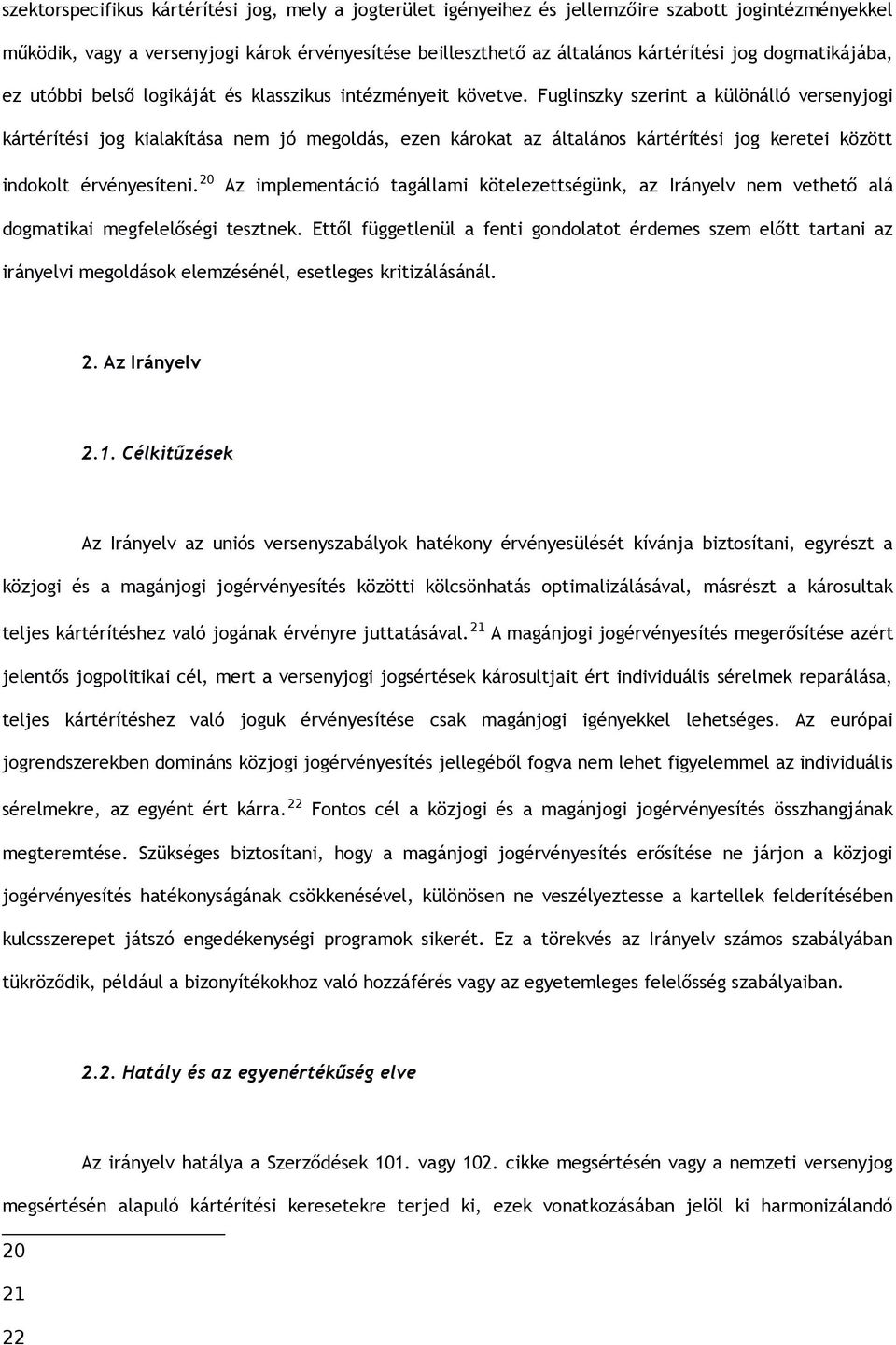 Fuglinszky szerint a különálló versenyjogi kártérítési jog kialakítása nem jó megoldás, ezen károkat az általános kártérítési jog keretei között indokolt érvényesíteni.