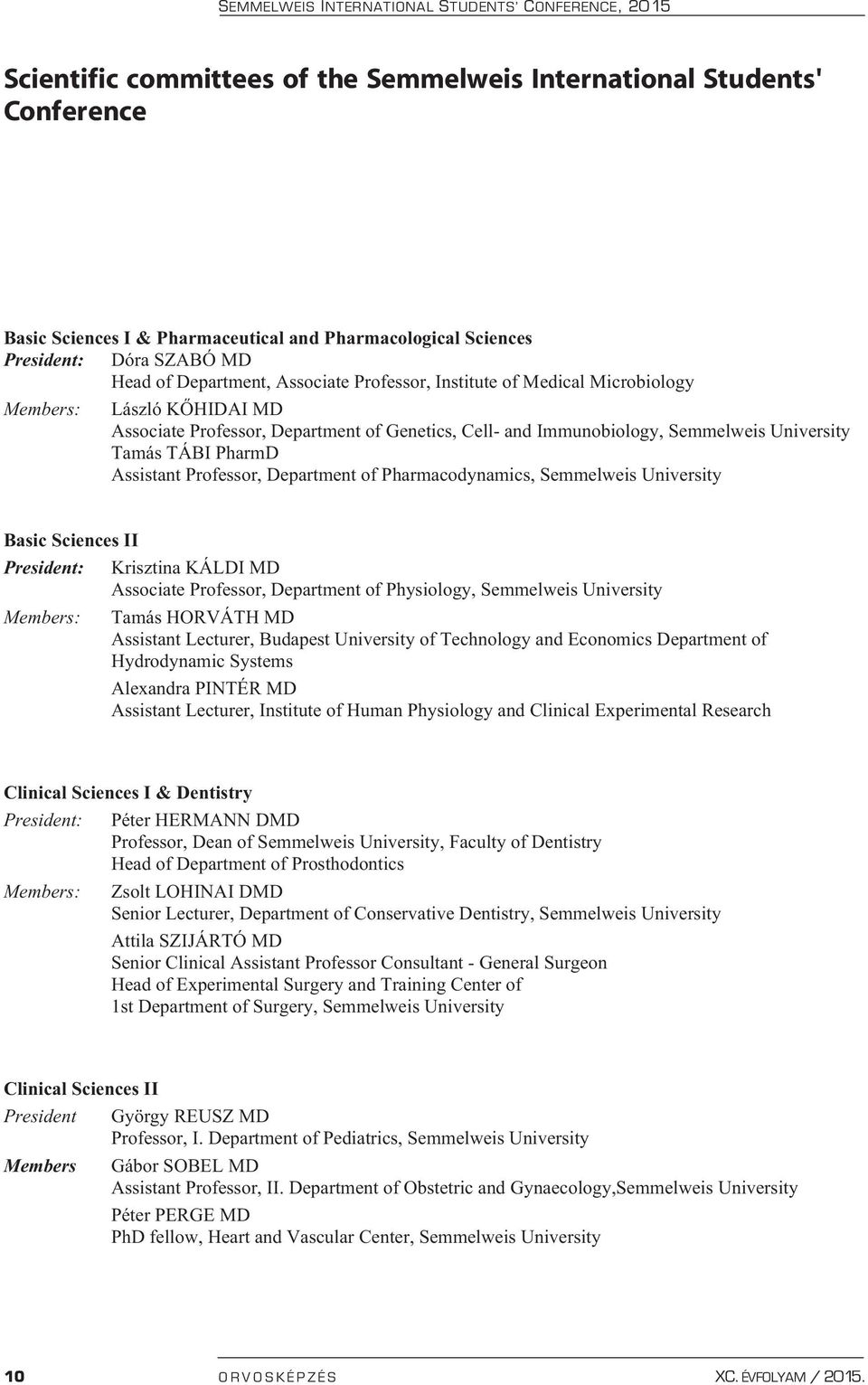 University Tamás TÁBI PharmD Assistant Professor, Department of Pharmacodynamics, Semmelweis University Basic Sciences II President: Members: Krisztina KÁLDI MD Associate Professor, Department of