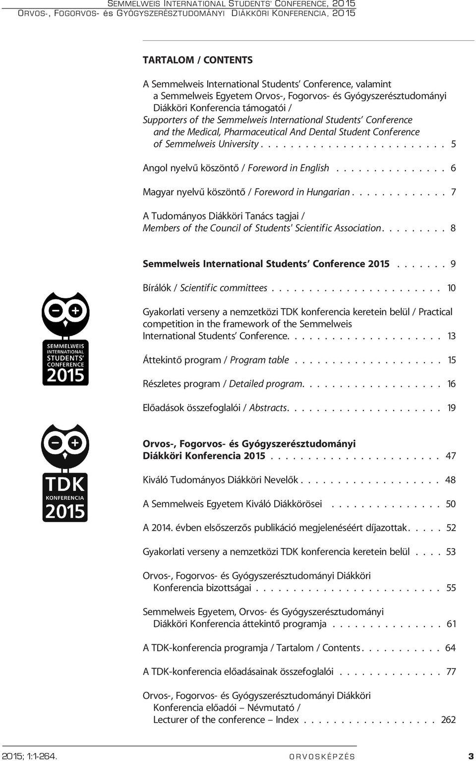 Dental Student Conference of Semmelweis University......................... 5 Angol nyelvû köszöntõ / Foreword in English............... 6 Magyar nyelvû köszöntõ / Foreword in Hungarian.