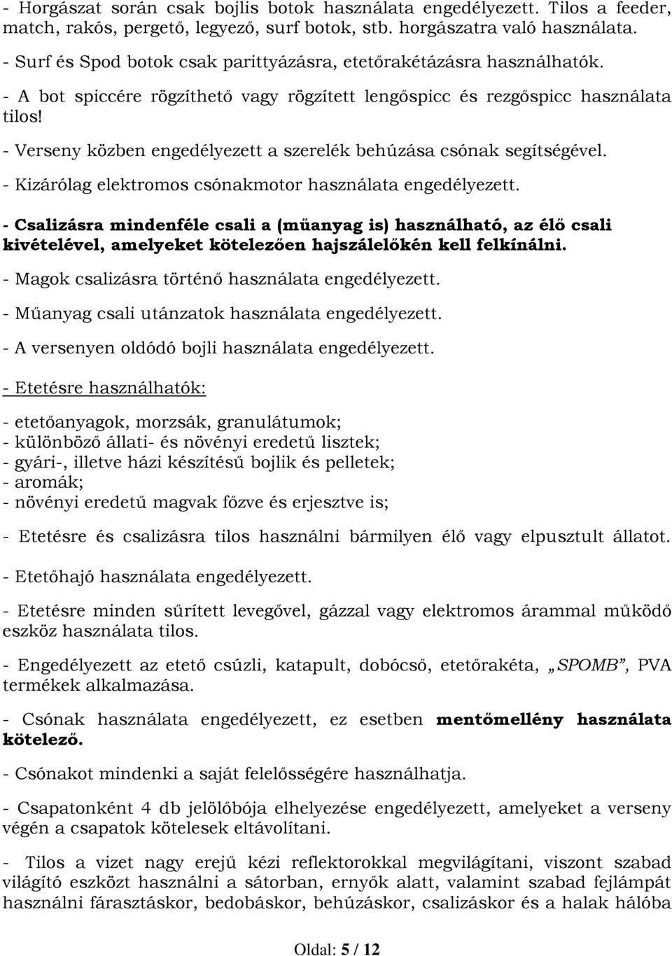 - Verseny közben engedélyezett a szerelék behúzása csónak segítségével. - Kizárólag elektromos csónakmotor használata engedélyezett.