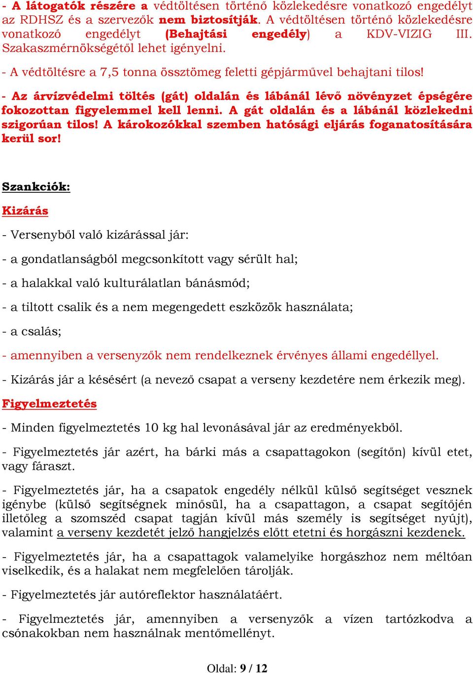 - A védtöltésre a 7,5 tonna össztömeg feletti gépjárművel behajtani tilos! - Az árvízvédelmi töltés (gát) oldalán és lábánál lévő növényzet épségére fokozottan figyelemmel kell lenni.