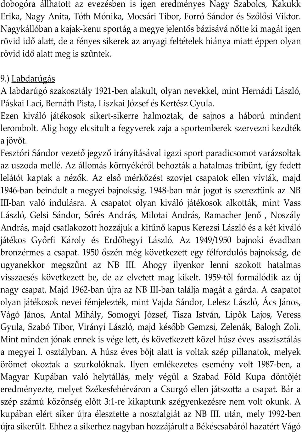 ) Labdarúgás A labdarúgó szakosztály 1921-ben alakult, olyan nevekkel, mint Hernádi László, Páskai Laci, Bernáth Pista, Liszkai József és Kertész Gyula.