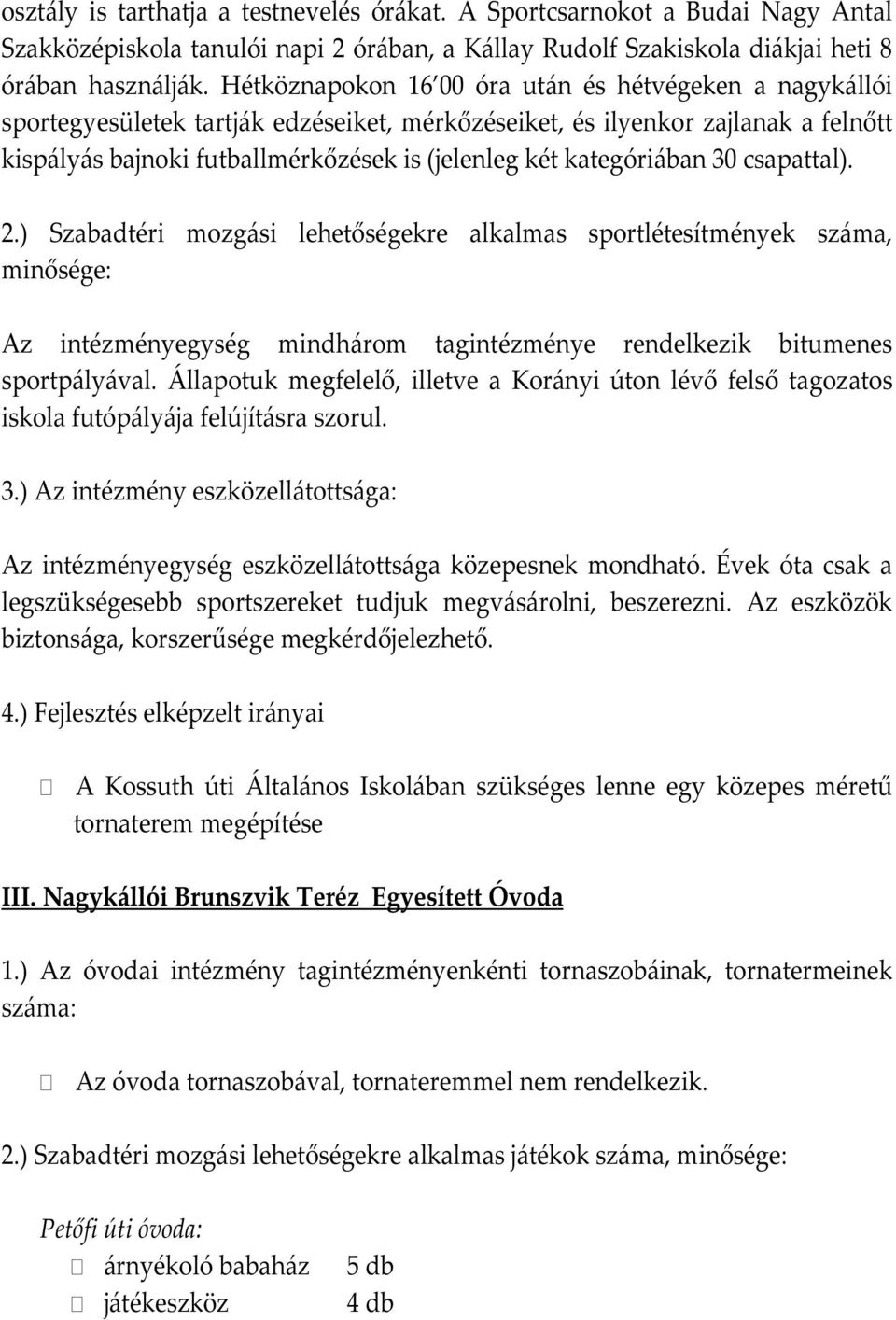 kategóriában 30 csapattal). 2.) Szabadtéri mozgási lehetőségekre alkalmas sportlétesítmények száma, minősége: Az intézményegység mindhárom tagintézménye rendelkezik bitumenes sportpályával.