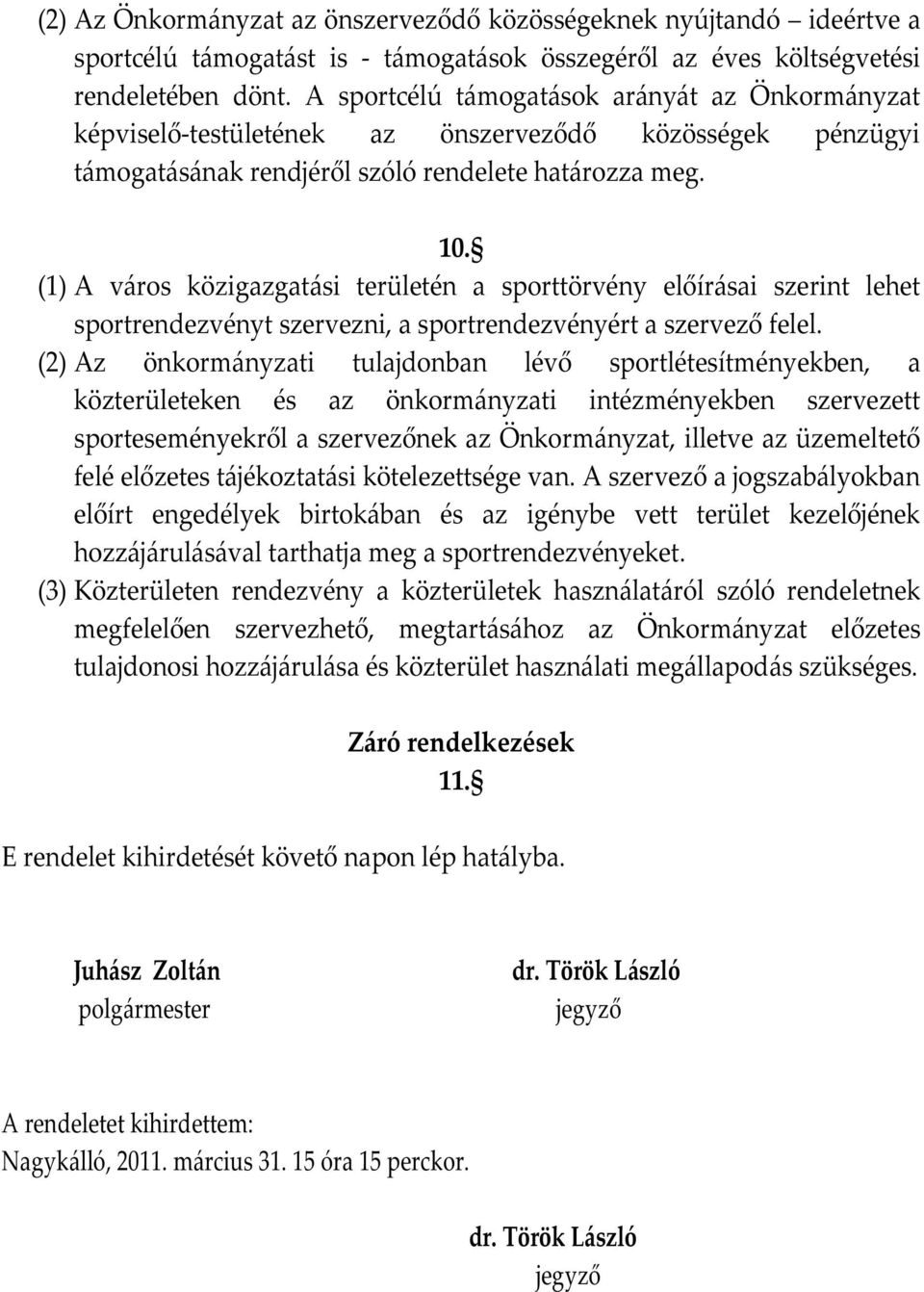 (1) A város közigazgatási területén a sporttörvény előírásai szerint lehet sportrendezvényt szervezni, a sportrendezvényért a szervező felel.