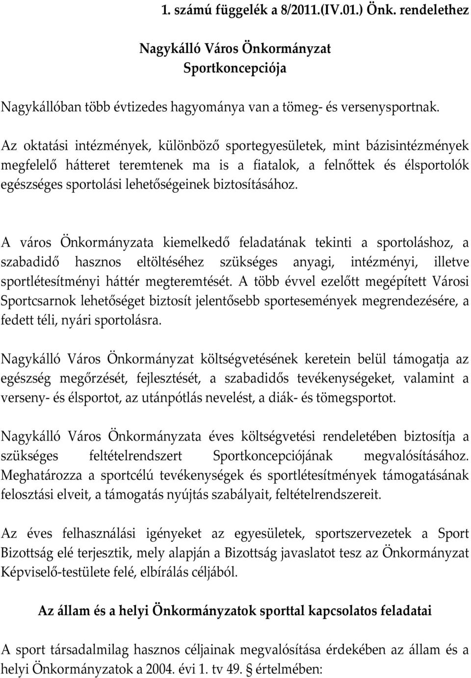 biztosításához. A város Önkormányzata kiemelkedő feladatának tekinti a sportoláshoz, a szabadidő hasznos eltöltéséhez szükséges anyagi, intézményi, illetve sportlétesítményi háttér megteremtését.