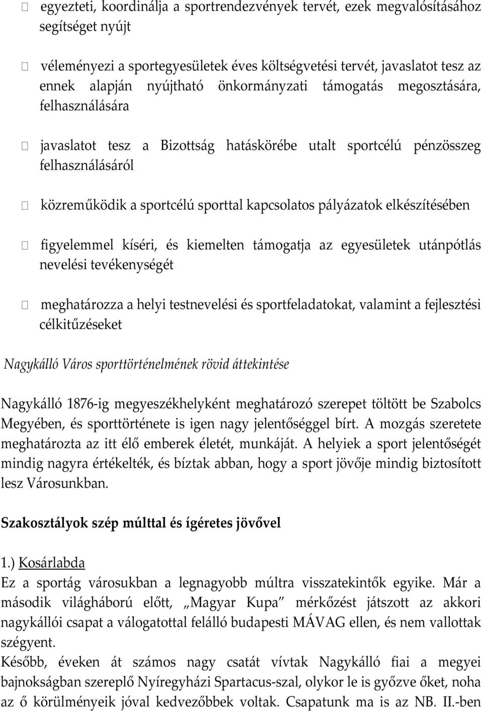 elkészítésében figyelemmel kíséri, és kiemelten támogatja az egyesületek utánpótlás nevelési tevékenységét meghatározza a helyi testnevelési és sportfeladatokat, valamint a fejlesztési célkitűzéseket