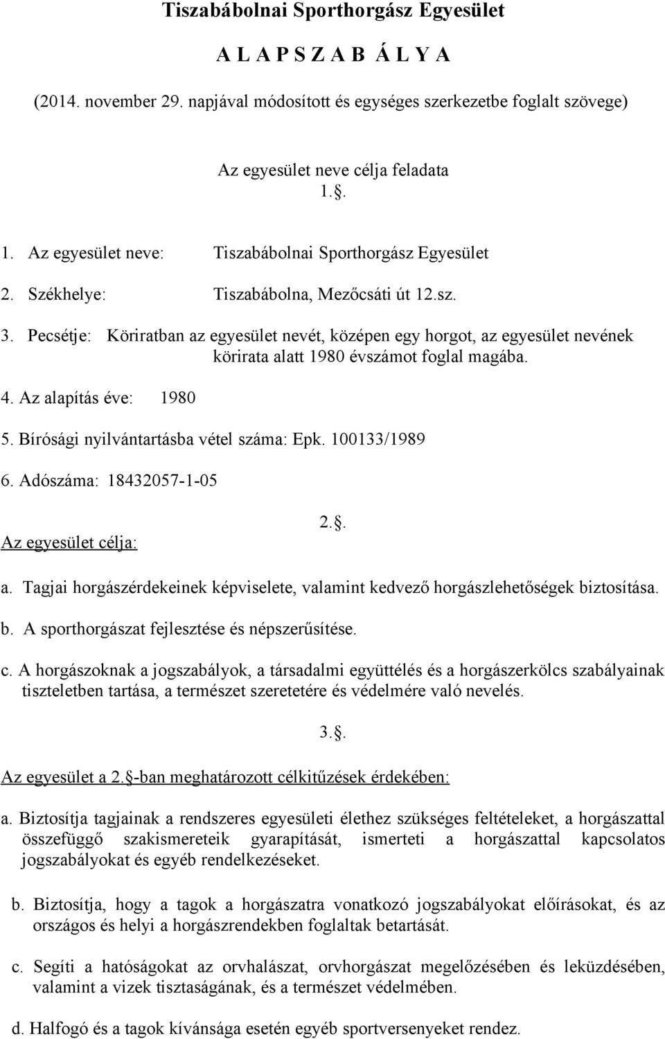 Pecsétje: Köriratban az egyesület nevét, középen egy horgot, az egyesület nevének körirata alatt 1980 évszámot foglal magába. 4. Az alapítás éve: 1980 5. Bírósági nyilvántartásba vétel száma: Epk.