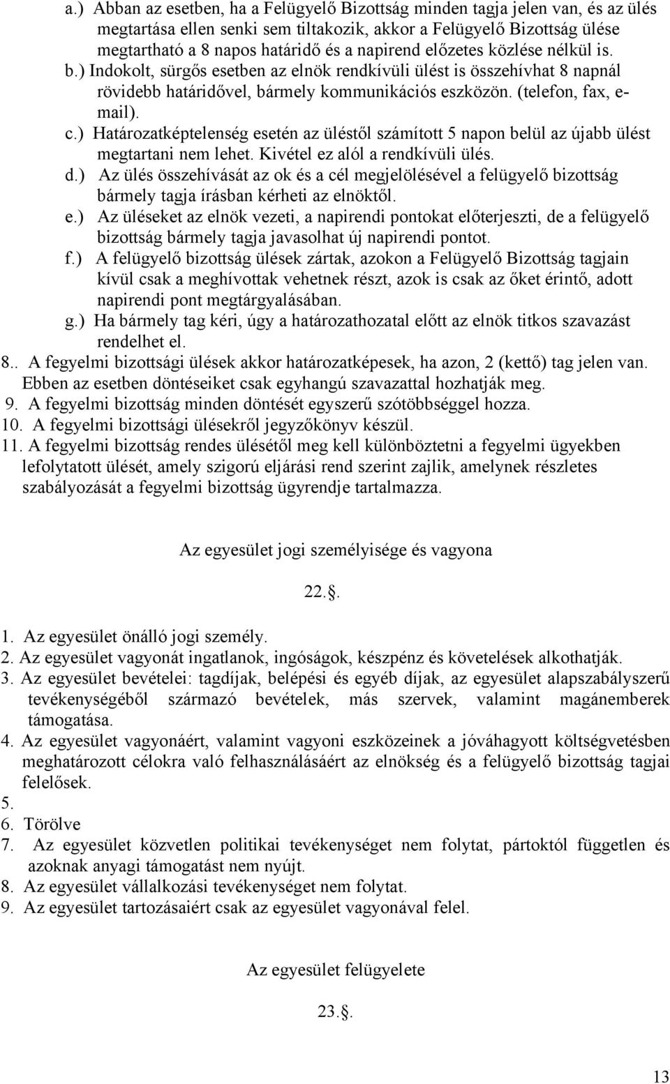 ) Határozatképtelenség esetén az üléstől számított 5 napon belül az újabb ülést megtartani nem lehet. Kivétel ez alól a rendkívüli ülés. d.