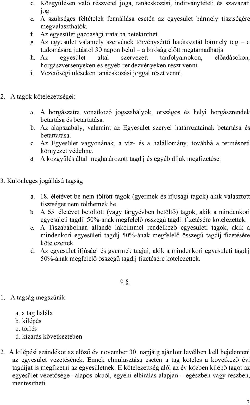 i. Vezetőségi üléseken tanácskozási joggal részt venni. 2. A tagok kötelezettségei: a. A horgászatra vonatkozó jogszabályok, országos és helyi horgászrendek be