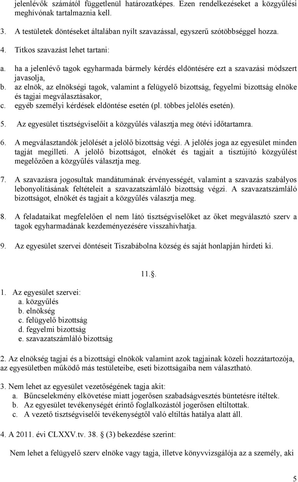 az elnök, az elnökségi tagok, valamint a felügyelő bizottság, fegyelmi bizottság elnöke és tagjai megválasztásakor, c. egyéb személyi kérdések eldöntése esetén (pl. többes jelölés esetén). 5.