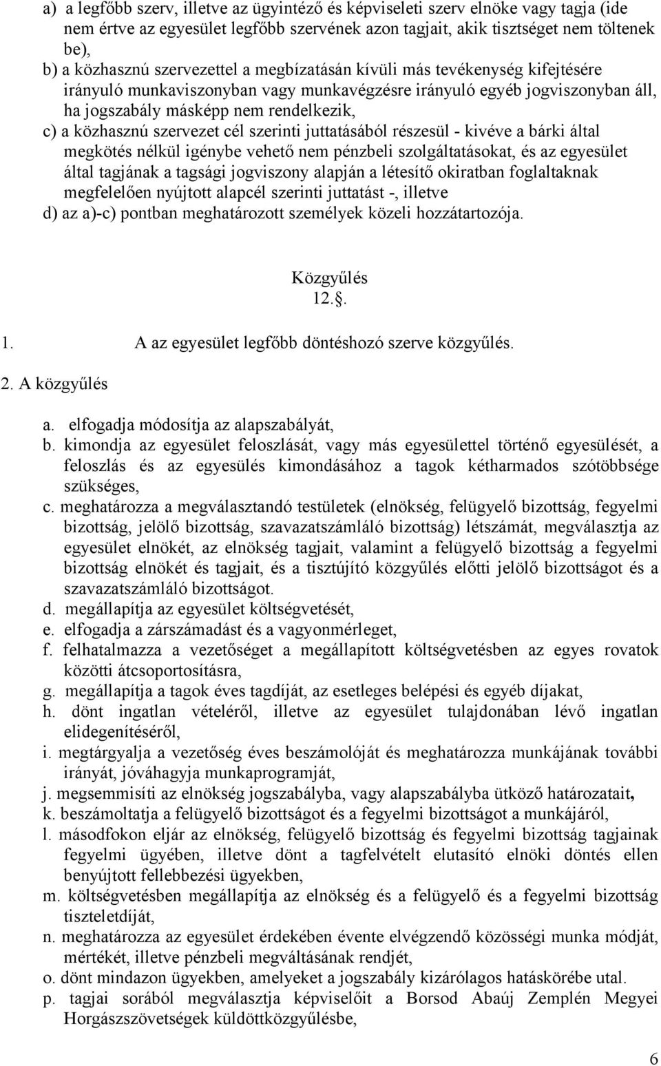 szervezet cél szerinti juttatásából részesül - kivéve a bárki által megkötés nélkül igénybe vehető nem pénzbeli szolgáltatásokat, és az egyesület által tagjának a tagsági jogviszony alapján a