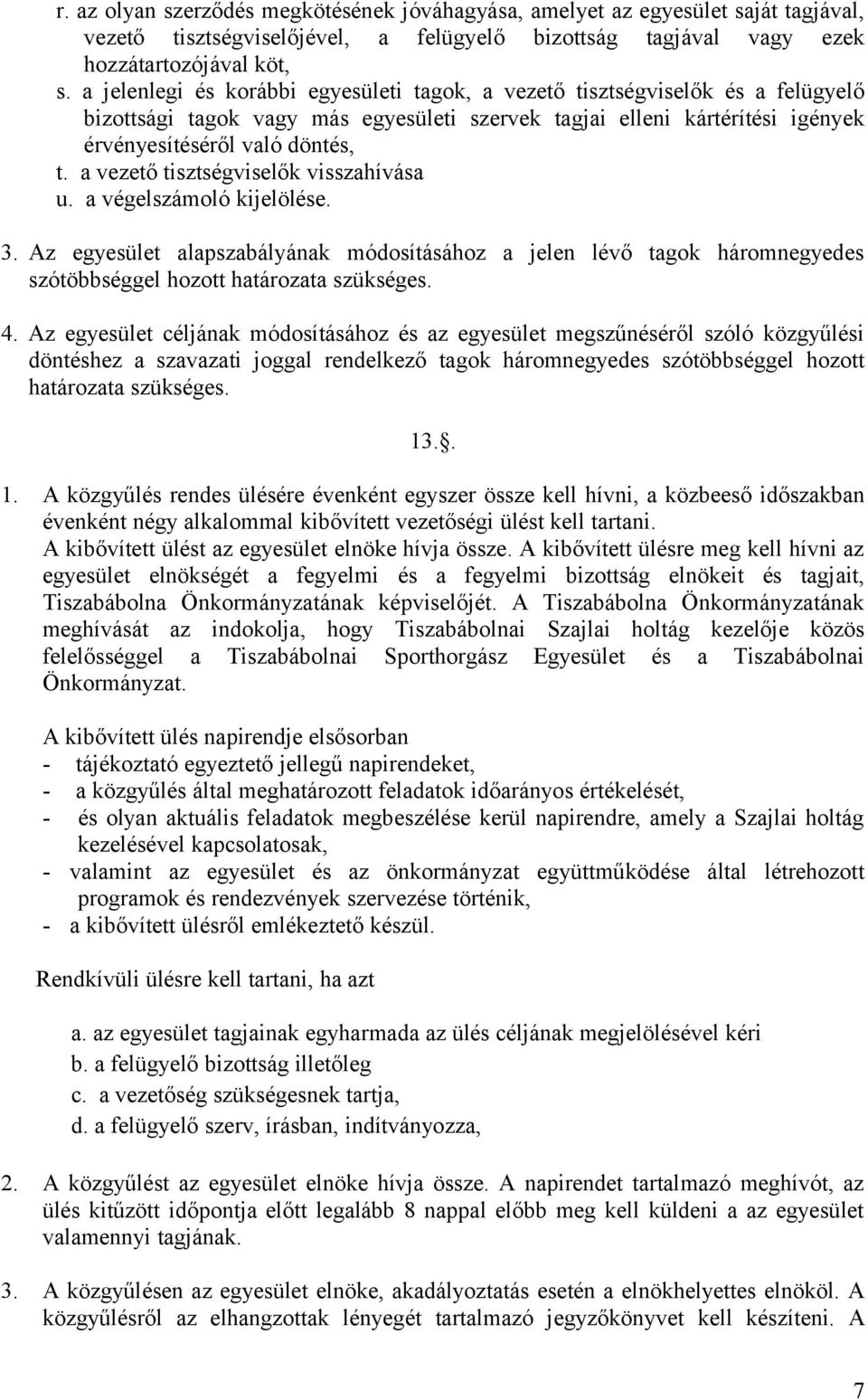 a vezető tisztségviselők visszahívása u. a végelszámoló kijelölése. 3. Az egyesület alapszabályának módosításához a jelen lévő tagok háromnegyedes szótöbbséggel hozott határozata szükséges. 4.