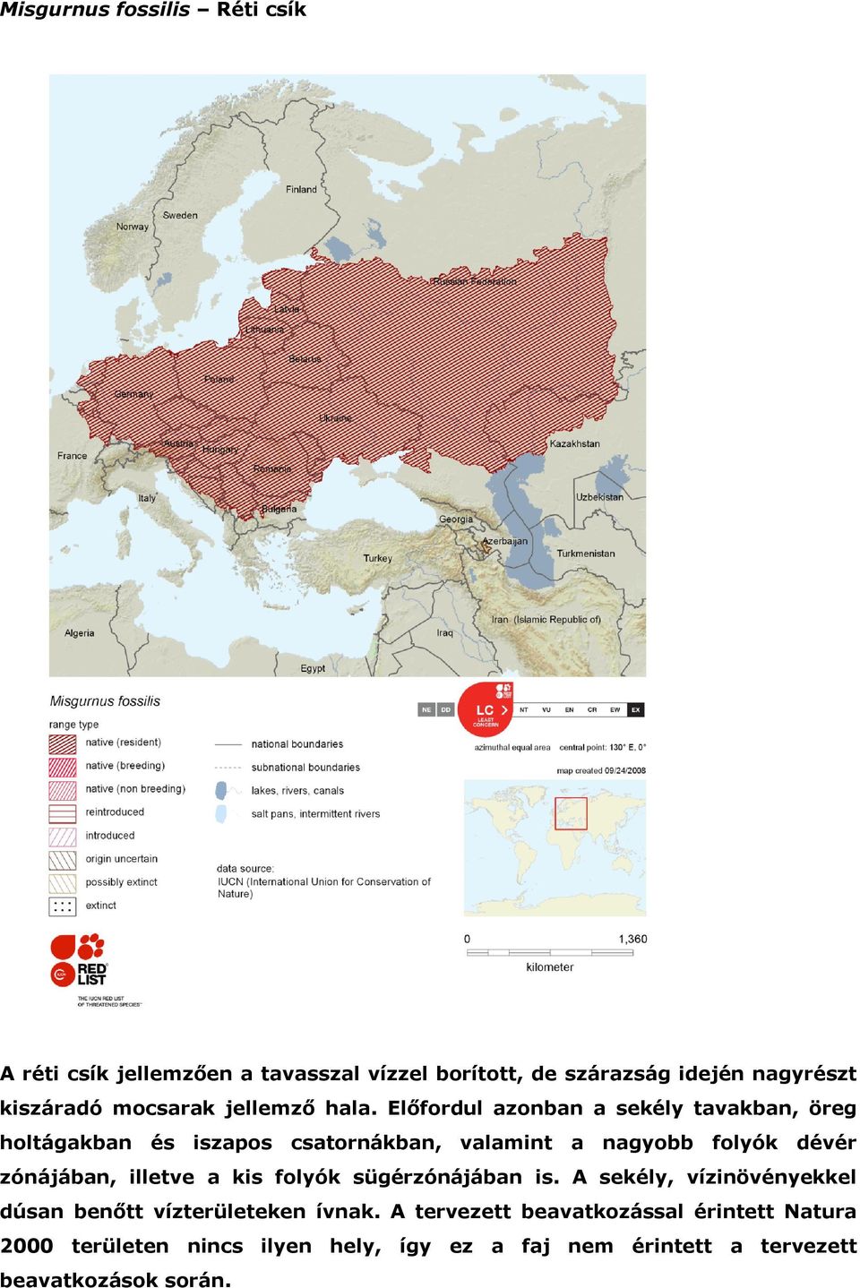 Előfordul azonban a sekély tavakban, öreg holtágakban és iszapos csatornákban, valamint a nagyobb folyók dévér zónájában,