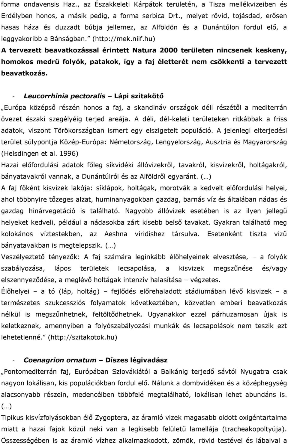 hu) A tervezett beavatkozással érintett Natura 2000 területen nincsenek keskeny, homokos medrű folyók, patakok, így a faj életterét nem csökkenti a tervezett beavatkozás.