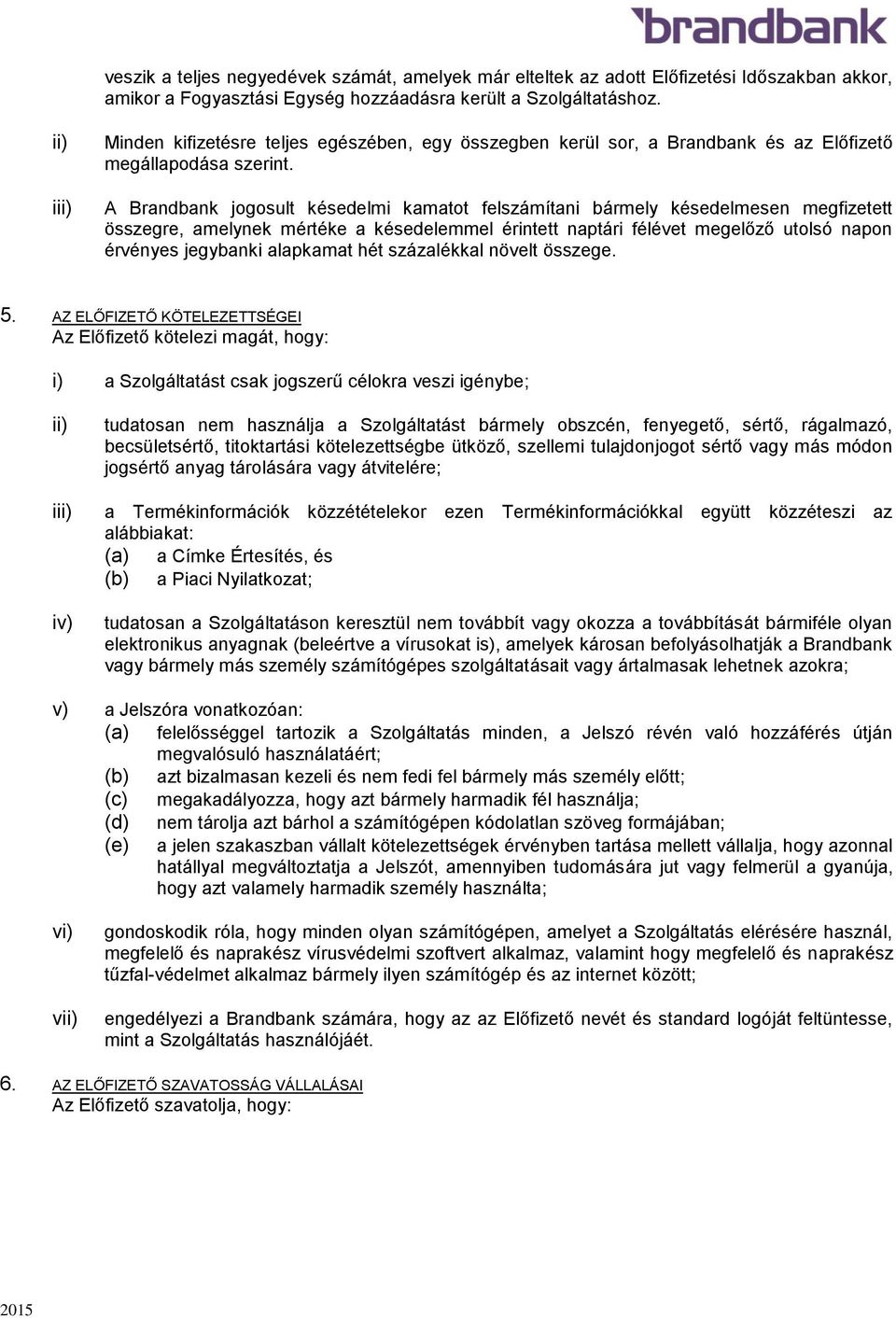 A Brandbank jogosult késedelmi kamatot felszámítani bármely késedelmesen megfizetett összegre, amelynek mértéke a késedelemmel érintett naptári félévet megelőző utolsó napon érvényes jegybanki