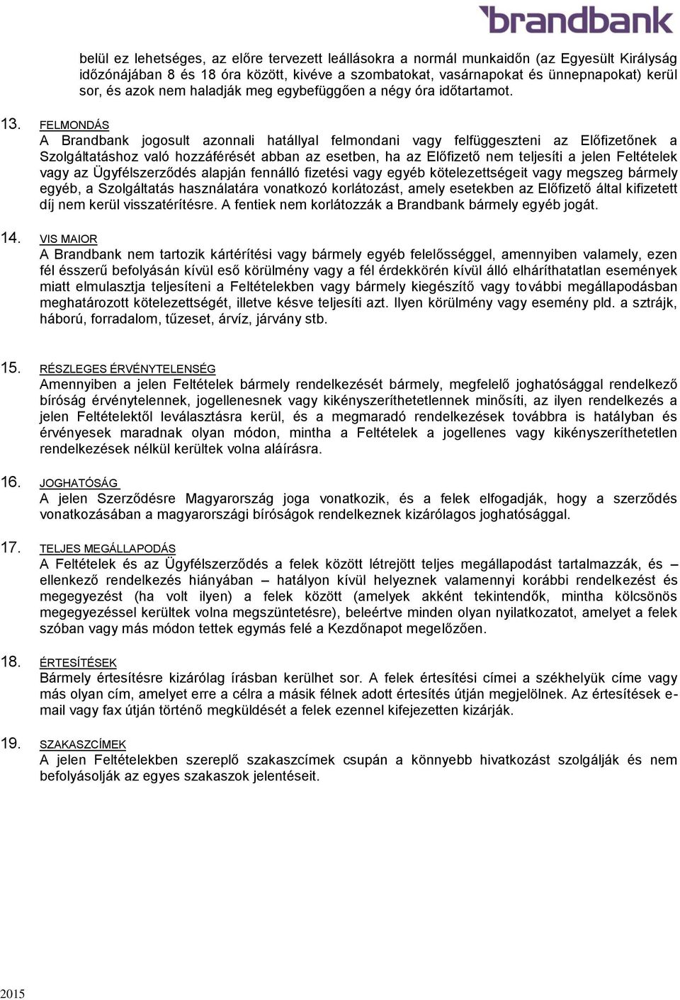 FELMONDÁS A Brandbank jogosult azonnali hatállyal felmondani vagy felfüggeszteni az Előfizetőnek a Szolgáltatáshoz való hozzáférését abban az esetben, ha az Előfizető nem teljesíti a jelen Feltételek