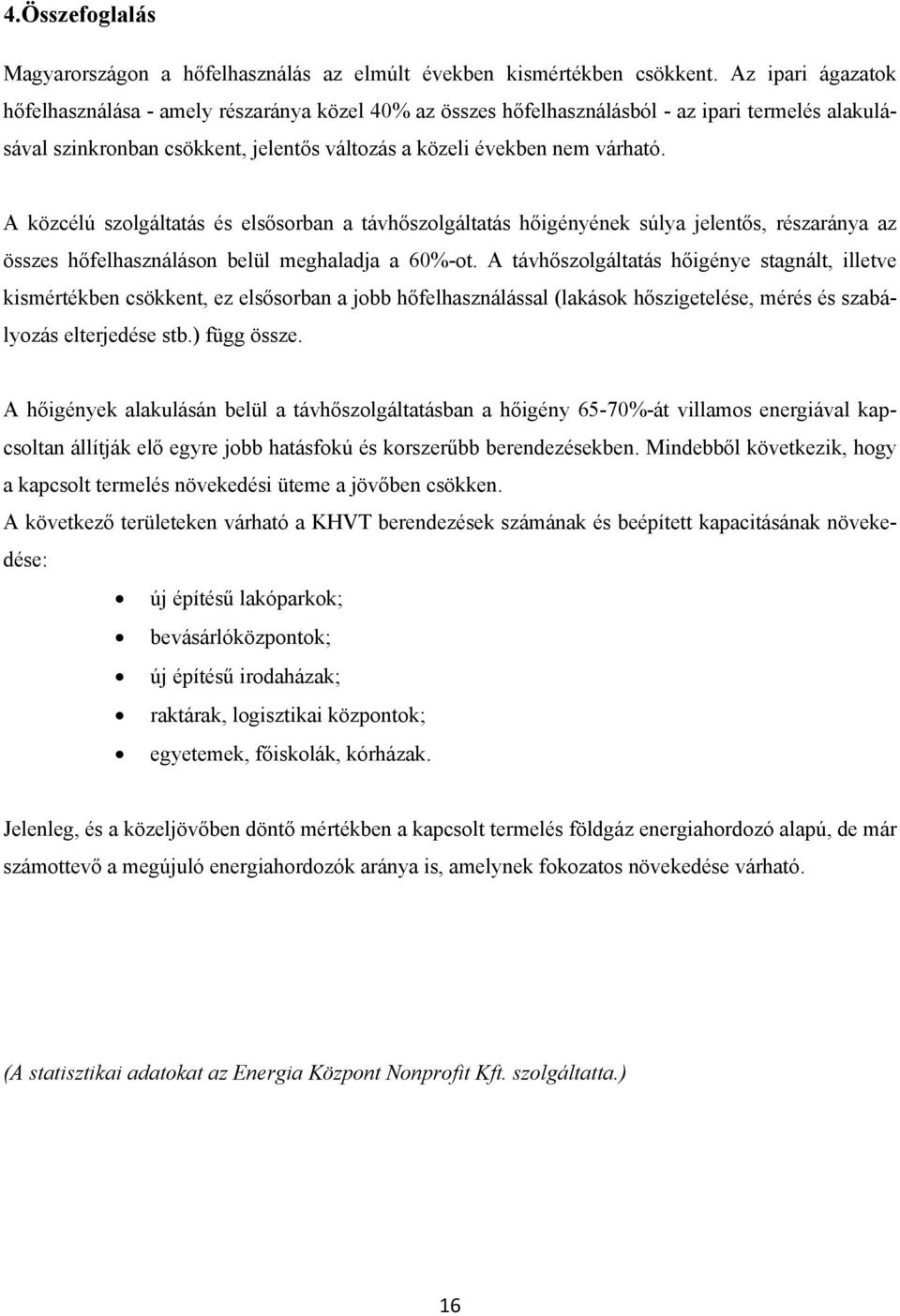 A közcélú szolgáltatás és elsősorban a távhőszolgáltatás hőigényének súlya jelentős, részaránya az összes hőfelhasználáson belül meghaladja a 6%-ot.