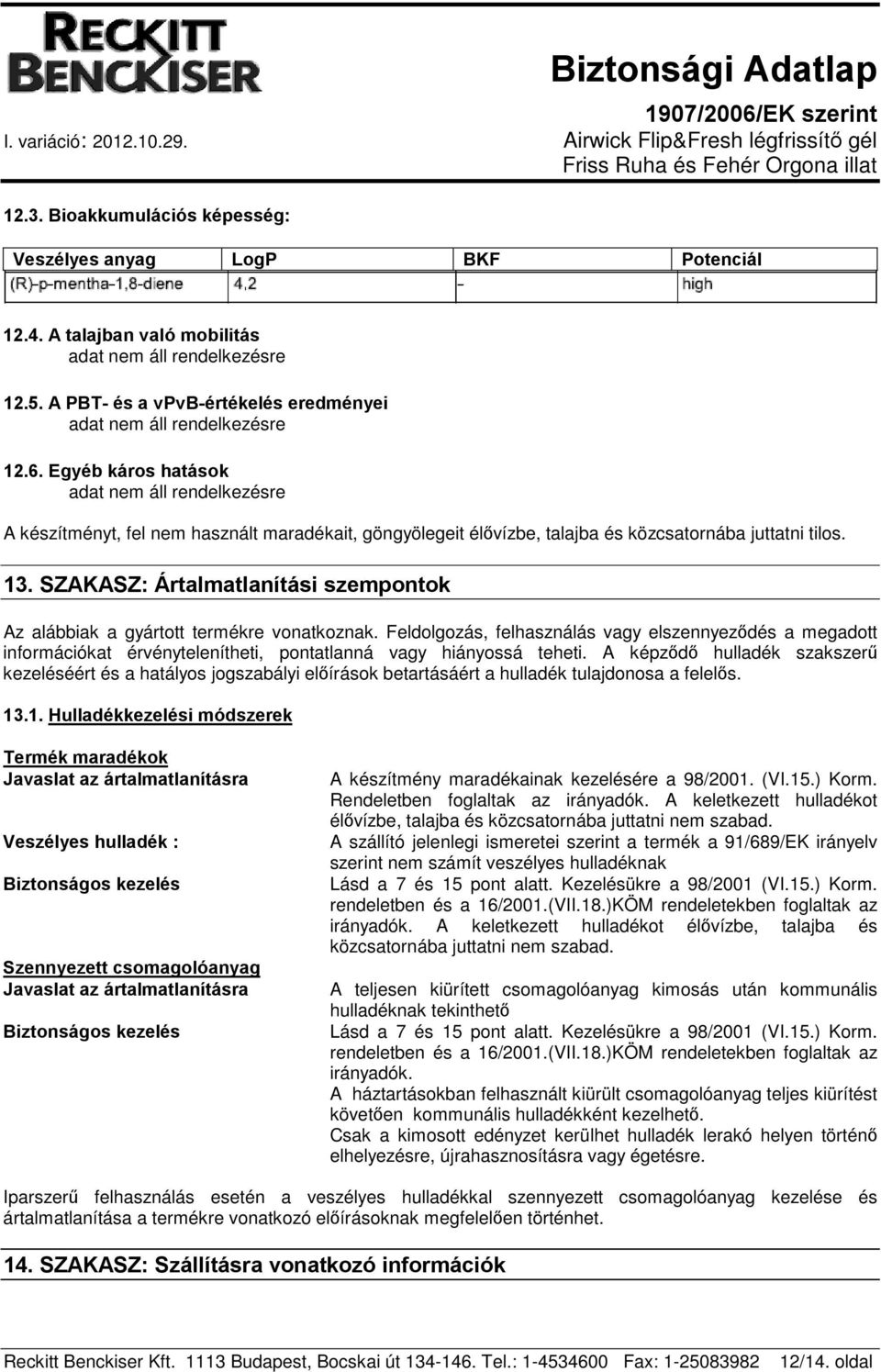 SZAKASZ: Ártalmatlanítási szempontok Az alábbiak a gyártott termékre vonatkoznak.