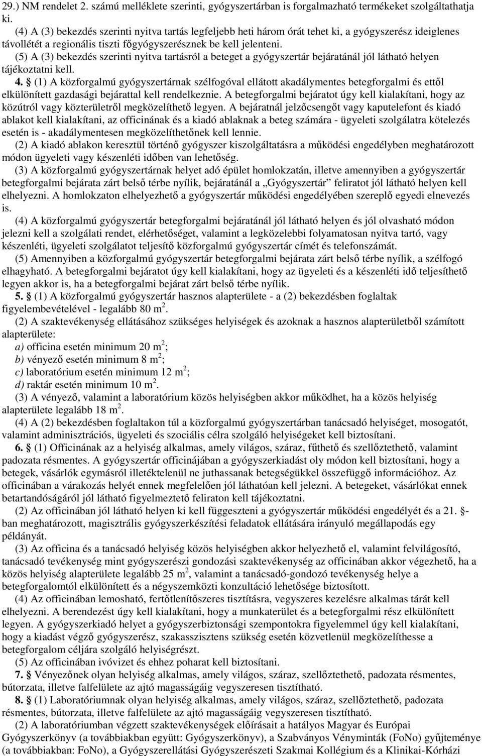 (5) A (3) bekezdés szerinti nyitva tartásról a beteget a gyógyszertár bejáratánál jól látható helyen tájékoztatni kell. 4.