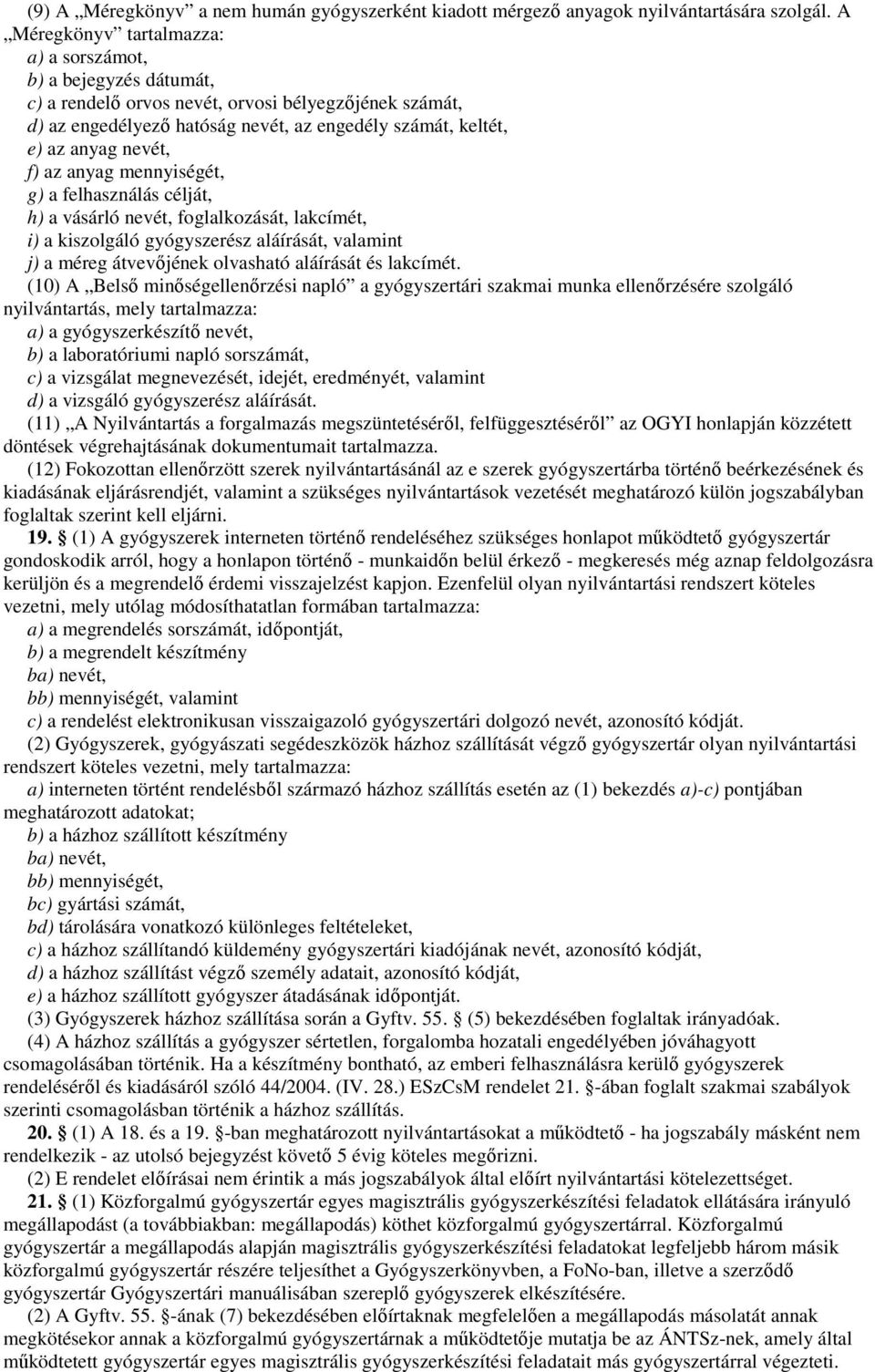 nevét, f) az anyag mennyiségét, g) a felhasználás célját, h) a vásárló nevét, foglalkozását, lakcímét, i) a kiszolgáló gyógyszerész aláírását, valamint j) a méreg átvevıjének olvasható aláírását és