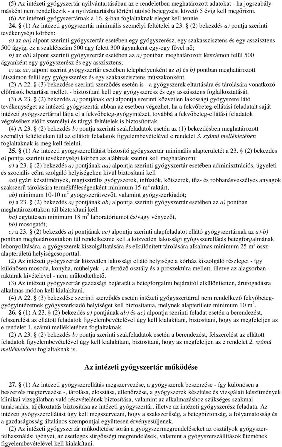 (2) bekezdés a) pontja szerinti tevékenységi körben: a) az aa) alpont szerinti gyógyszertár esetében egy gyógyszerész, egy szakasszisztens és egy asszisztens 500 ágyig, ez a szaklétszám 500 ágy