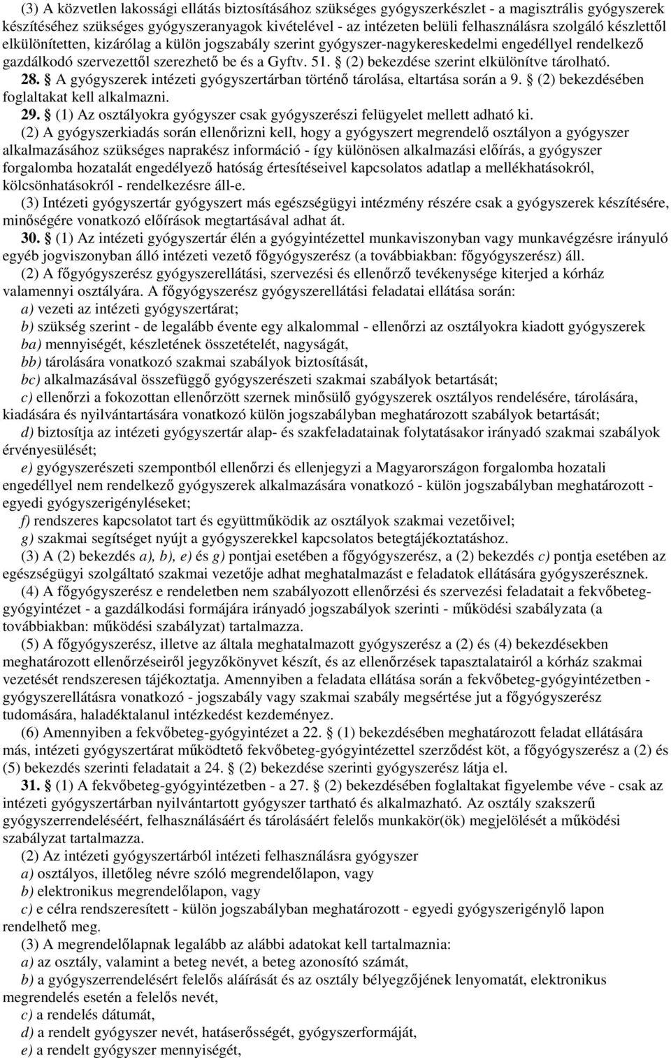 (2) bekezdése szerint elkülönítve tárolható. 28. A gyógyszerek intézeti gyógyszertárban történı tárolása, eltartása során a 9. (2) bekezdésében foglaltakat kell alkalmazni. 29.