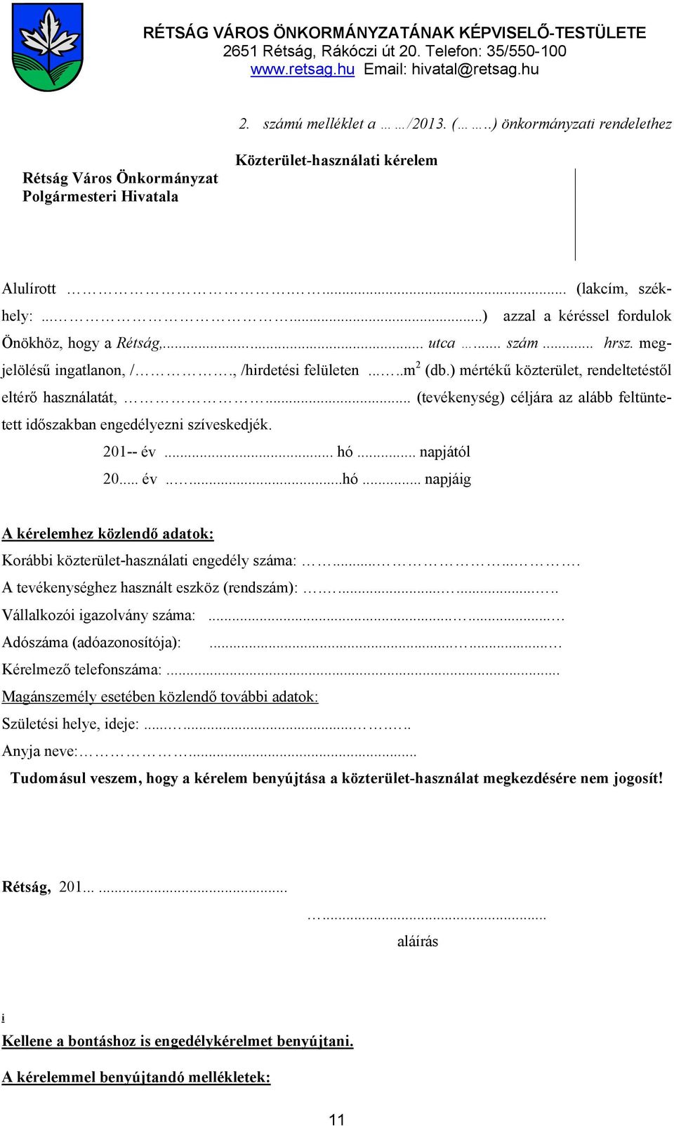 .. (tevékenység) céljára az alább feltüntetett időszakban engedélyezni szíveskedjék. 201-- év... hó... napjától 20... év.....hó... napjáig A kérelemhez közlendő adatok: Korábbi közterület-használati engedély száma:.