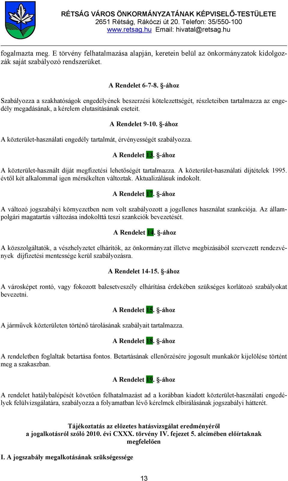 -ához A közterület-használati engedély tartalmát, érvényességét szabályozza. A Rendelet 13. -ához A közterület-használt díját megfizetési lehetőségét tartalmazza.