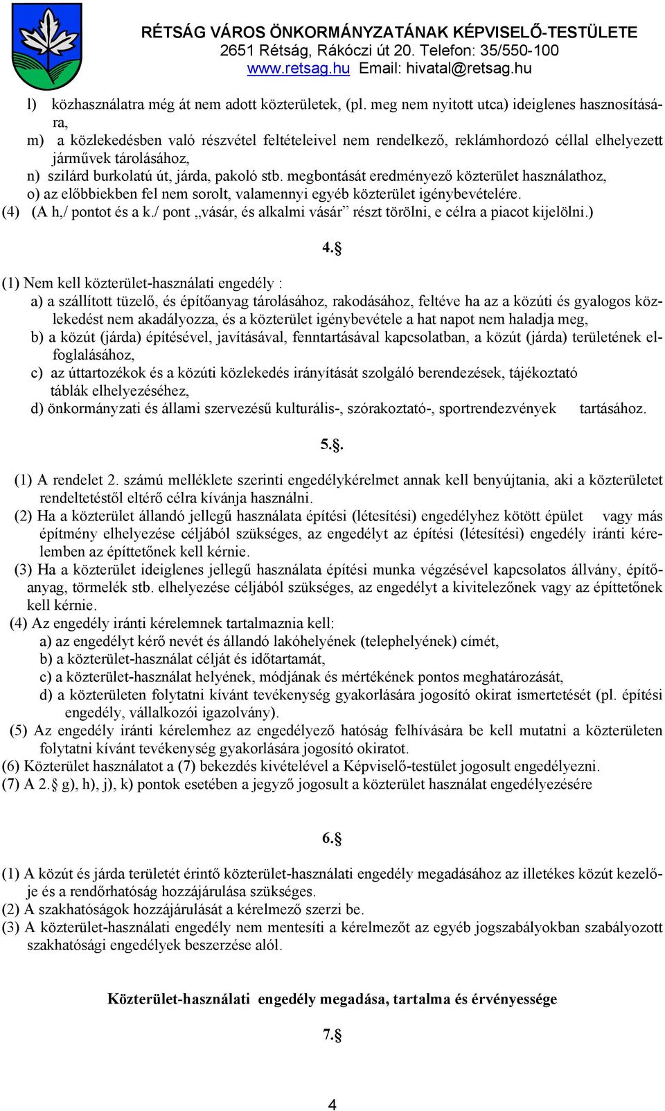 pakoló stb. megbontását eredményező közterület használathoz, o) az előbbiekben fel nem sorolt, valamennyi egyéb közterület igénybevételére. (4) (A h,/ pontot és a k.