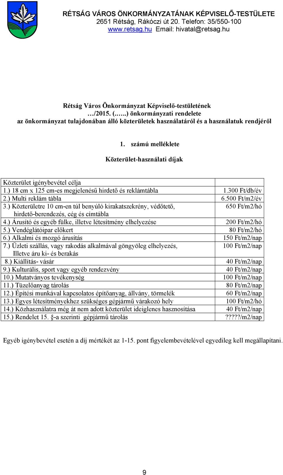 ) Közterületre 10 cm-en túl benyúló kirakatszekrény, védőtető, 650 Ft/m2/hó hirdető-berendezés, cég és címtábla 4.) Árusító és egyéb fülke, illetve létesítmény elhelyezése 200 Ft/m2/hó 5.