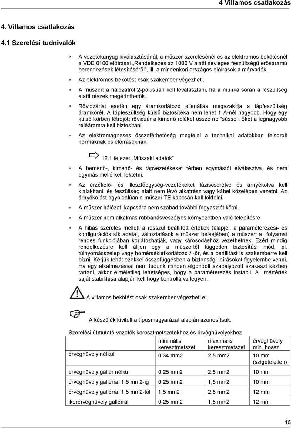 1 Szerelési tudnivalók A vezetékanyag kiválasztásánál, a műszer szerelésénél és az elektromos bekötésnél a VDE 0100 előírásai Rendelkezés az 1000 V alatti névleges feszültségű erősáramú berendezések