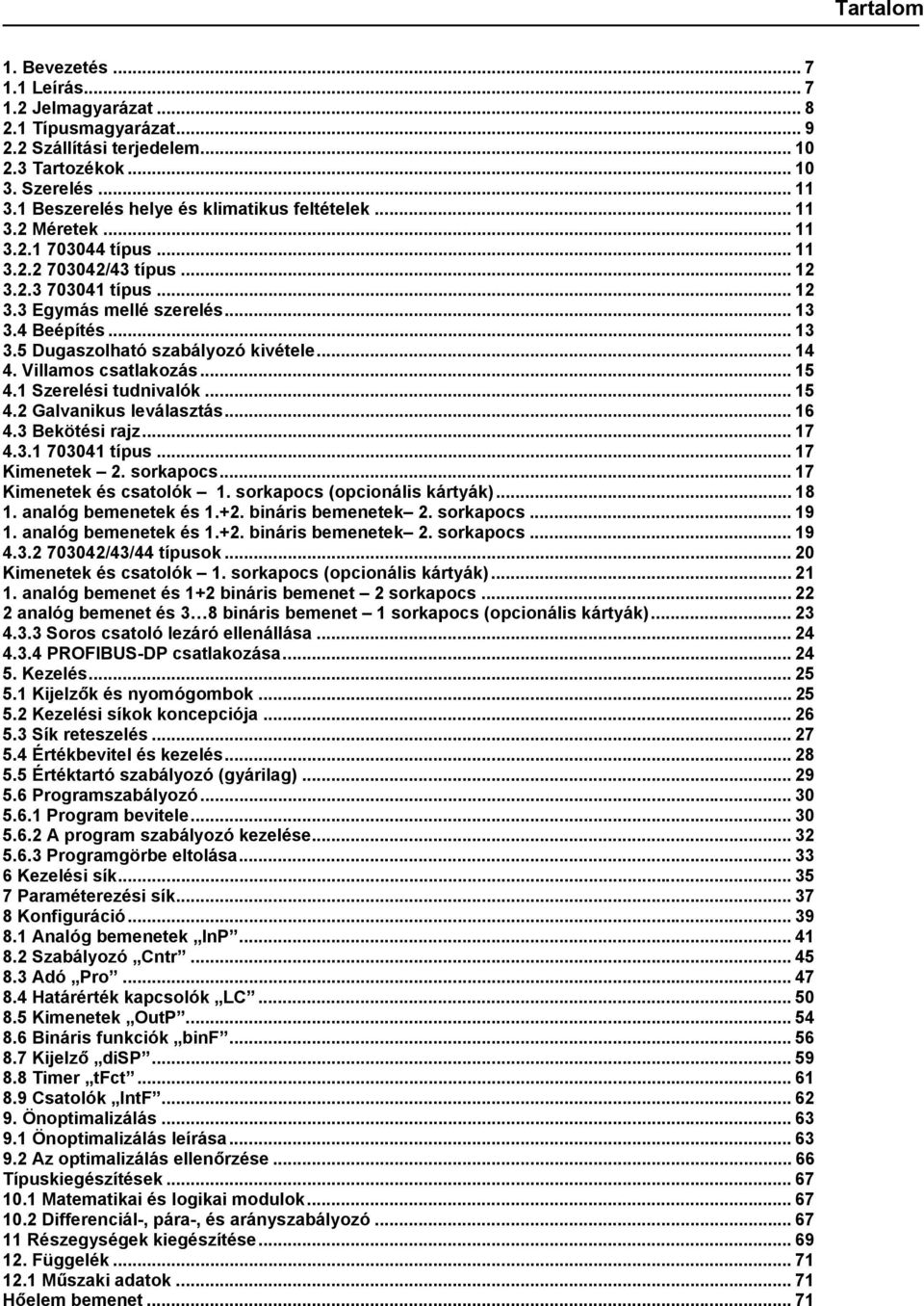 Villamos csatlakozás... 15 4.1 Szerelési tudnivalók... 15 4.2 Galvanikus leválasztás... 16 4.3 Bekötési rajz... 17 4.3.1 703041 típus... 17 Kimenetek 2. sorkapocs... 17 Kimenetek és csatolók 1.