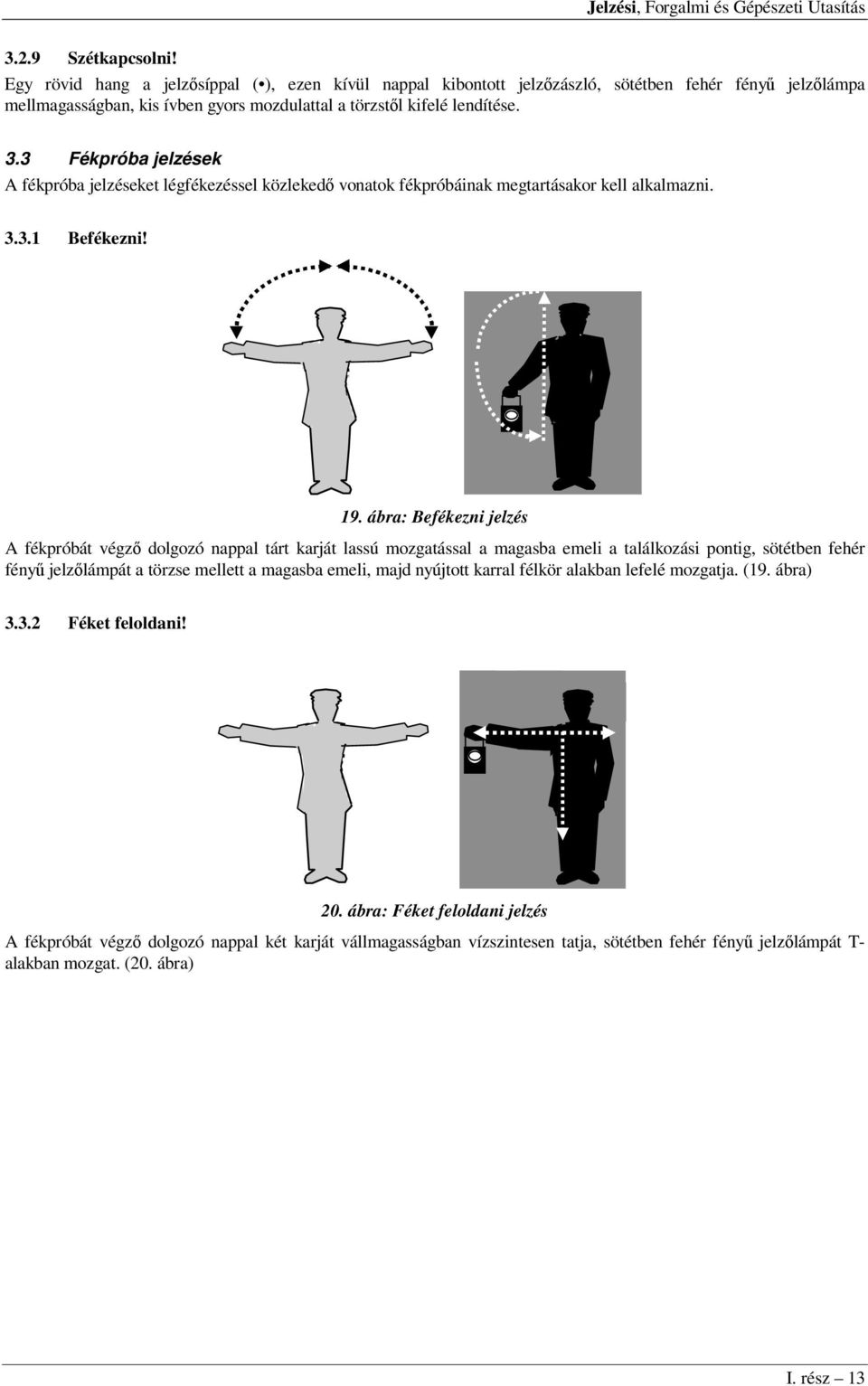 3 Fékpróba jelzések A fékpróba jelzéseket légfékezéssel közlekedő vonatok fékpróbáinak megtartásakor kell alkalmazni. 3.3.1 Befékezni! 19.