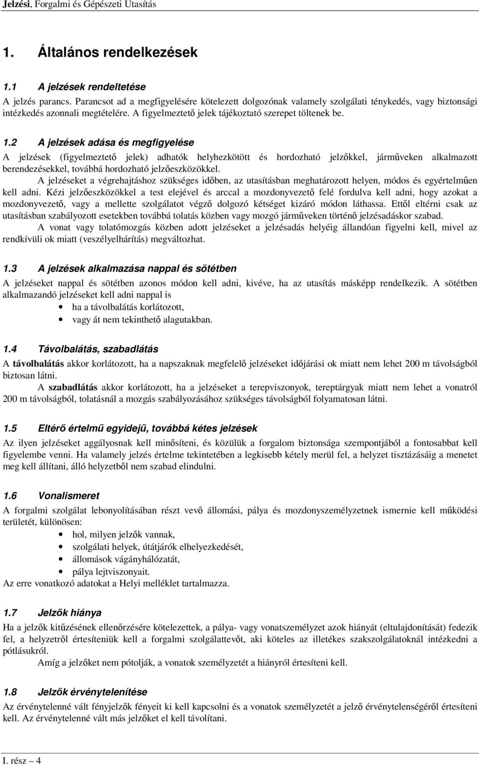 2 A jelzések adása és megfigyelése A jelzések (figyelmeztető jelek) adhatók helyhezkötött és hordozható jelzőkkel, járműveken alkalmazott berendezésekkel, továbbá hordozható jelzőeszközökkel.