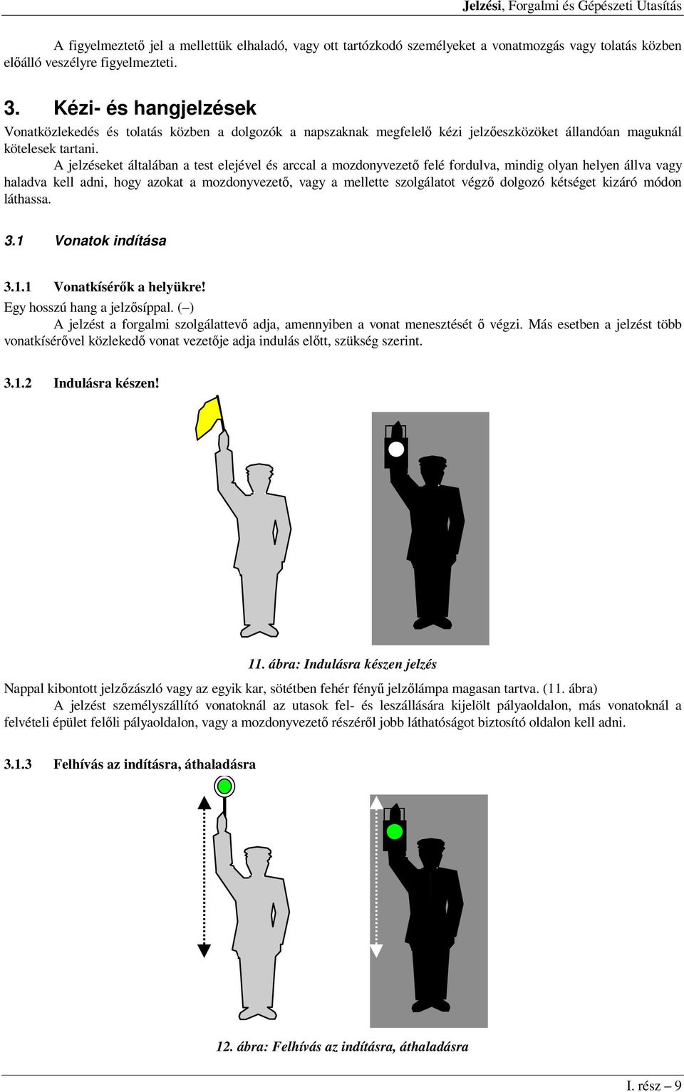 A jelzéseket általában a test elejével és arccal a mozdonyvezető felé fordulva, mindig olyan helyen állva vagy haladva kell adni, hogy azokat a mozdonyvezető, vagy a mellette szolgálatot végző