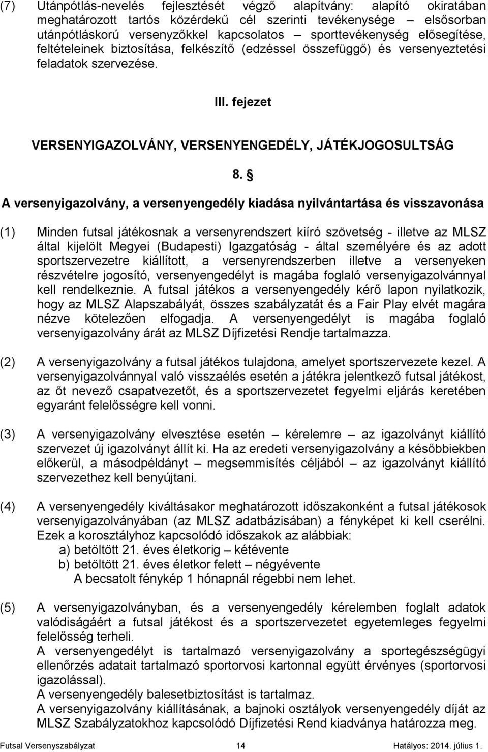 A versenyigazolvány, a versenyengedély kiadása nyilvántartása és visszavonása (1) Minden futsal játékosnak a versenyrendszert kiíró szövetség - illetve az MLSZ által kijelölt Megyei (Budapesti)