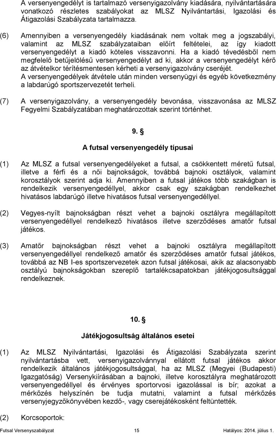 Ha a kiadó tévedésből nem megfelelő betűjelölésű versenyengedélyt ad ki, akkor a versenyengedélyt kérő az átvételkor térítésmentesen kérheti a versenyigazolvány cseréjét.