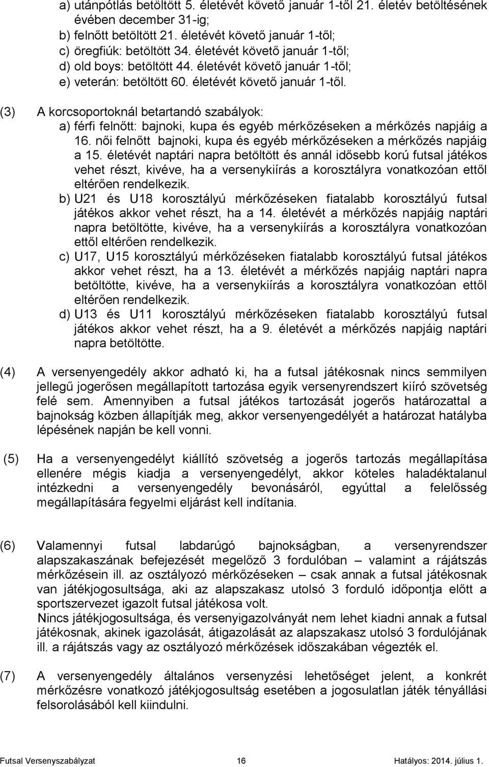 e) veterán: betöltött 60. életévét követő január 1-től. (3) A korcsoportoknál betartandó szabályok: a) férfi felnőtt: bajnoki, kupa és egyéb mérkőzéseken a mérkőzés napjáig a 16.