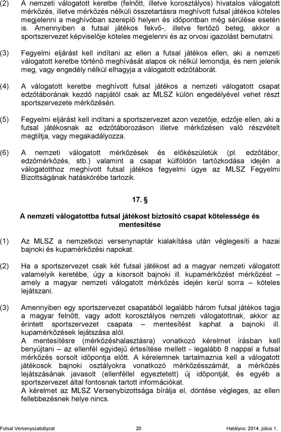 (3) Fegyelmi eljárást kell indítani az ellen a futsal játékos ellen, aki a nemzeti válogatott keretbe történő meghívását alapos ok nélkül lemondja, és nem jelenik meg, vagy engedély nélkül elhagyja a