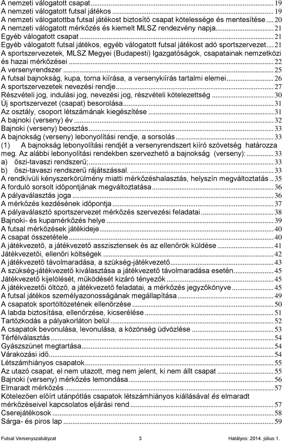 .. 21 A sportszervezetek, MLSZ Megyei (Budapesti) Igazgatóságok, csapatainak nemzetközi és hazai mérkőzései... 22 A versenyrendszer.