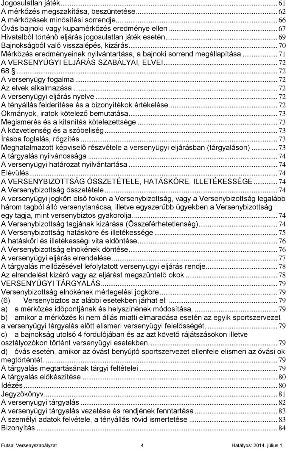 .. 71 A VERSENYÜGYI ELJÁRÁS SZABÁLYAI, ELVEI... 72 68.... 72 A versenyügy fogalma... 72 Az elvek alkalmazása... 72 A versenyügyi eljárás nyelve.