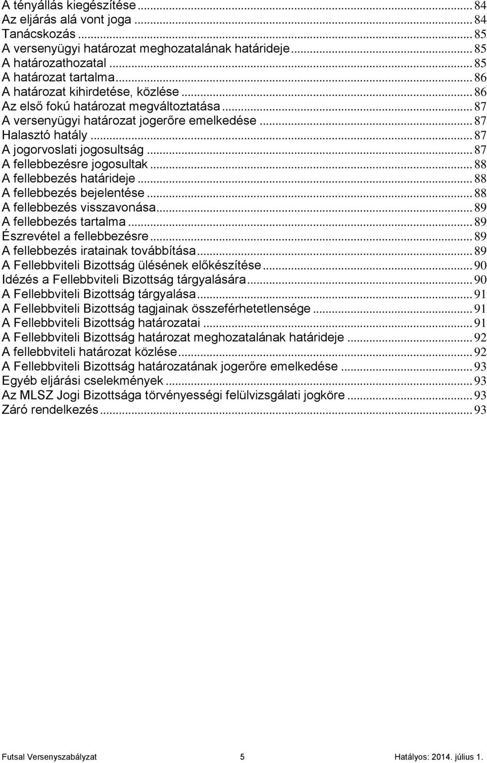 .. 87 A fellebbezésre jogosultak... 88 A fellebbezés határideje... 88 A fellebbezés bejelentése... 88 A fellebbezés visszavonása... 89 A fellebbezés tartalma... 89 Észrevétel a fellebbezésre.