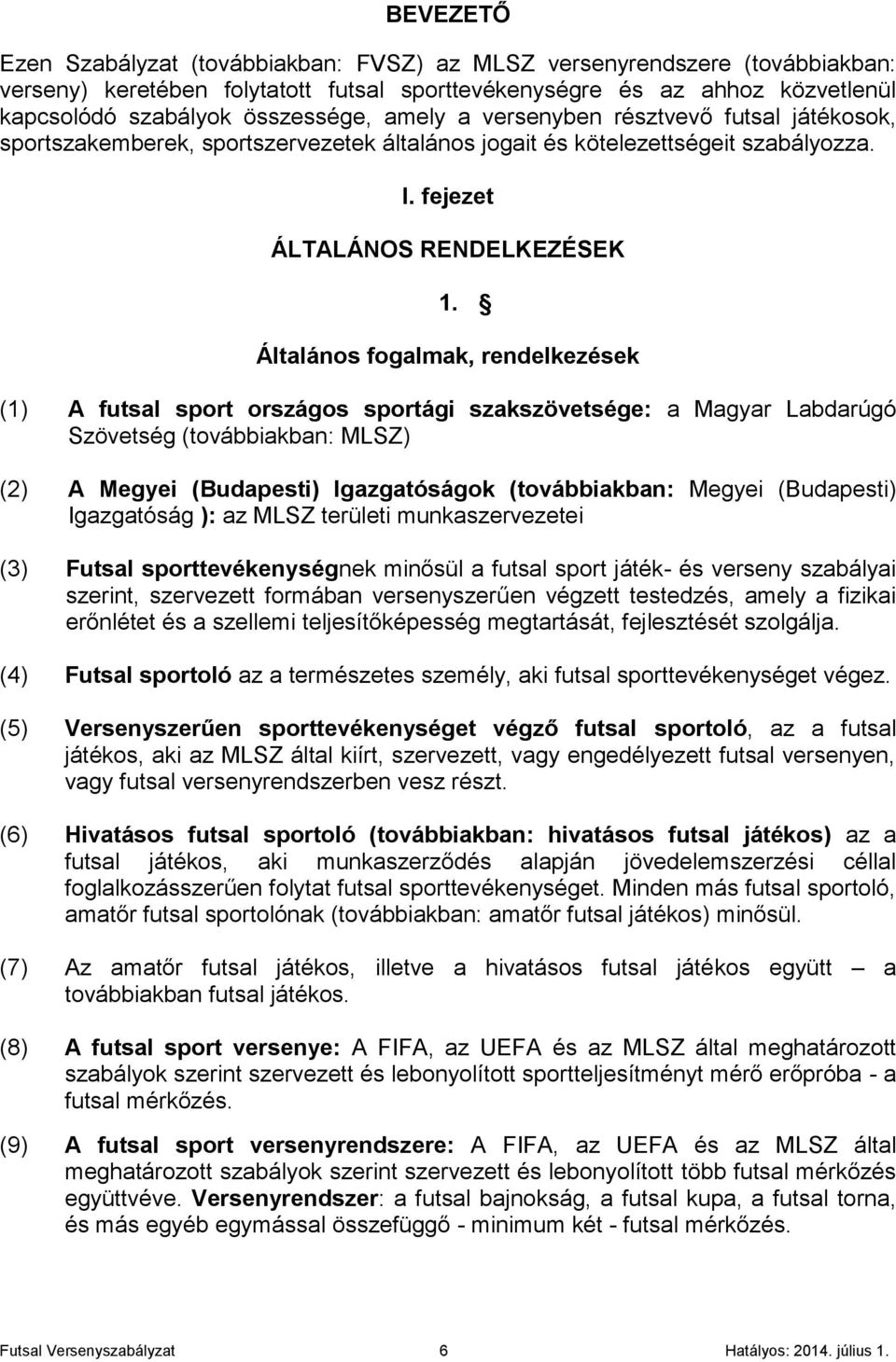 Általános fogalmak, rendelkezések (1) A futsal sport országos sportági szakszövetsége: a Magyar Labdarúgó Szövetség (továbbiakban: MLSZ) (2) A Megyei (Budapesti) Igazgatóságok (továbbiakban: Megyei